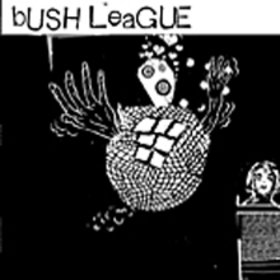 BUSH LEAGUE - Bush League
