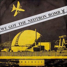 WEIRDOS - We Got The Neutron Bomb