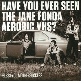 HAVE YOU EVER SEEN THE JANE FONDA AEROBIC VHS? - Bless You Motherfuckers