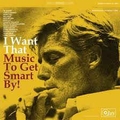 VARIOUS ARTISTS - I Want That Music To Get Smart By