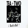 TEA FOR TWO - �Rock'n Roll?