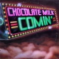 CHOCOLATE MILK - Comin'