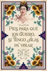 Frida Kahlo Poster Pies para qu� los quiero..